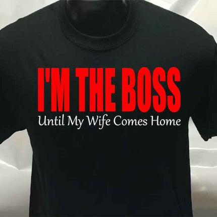 I'm the boss Until my wife gets home Printed funny T-Shirt | Tee Shirt Unisex