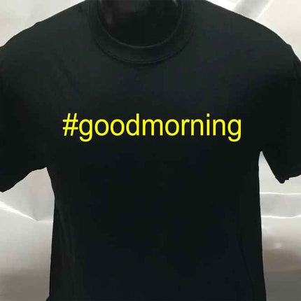 Hashtag Unisex #goodmorning funny sarcastic T shirt | Tee Top T-shirt